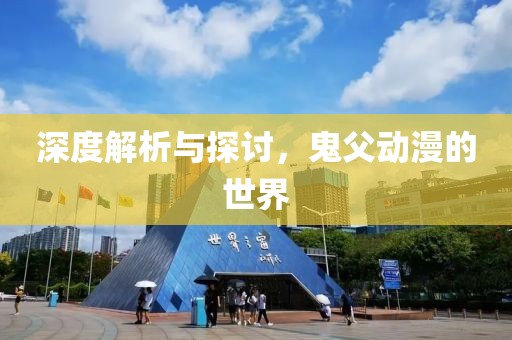 深度解析与探讨，鬼父动漫的世界