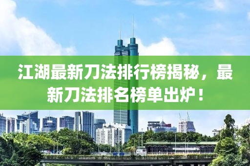 江湖最新刀法排行榜揭秘，最新刀法排名榜单出炉！