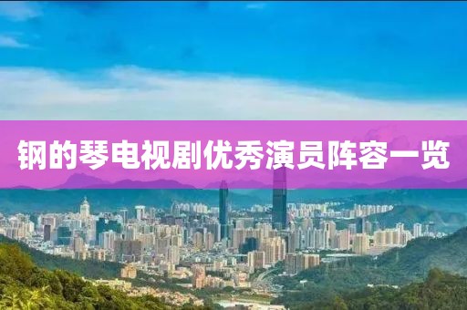 钢的琴电视剧优秀演员阵容一览