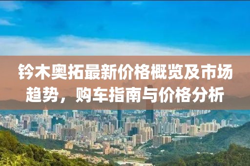 钤木奥拓最新价格概览及市场趋势，购车指南与价格分析