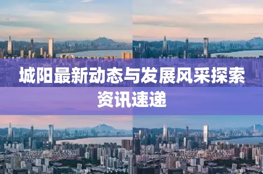 城阳最新动态与发展风采探索资讯速递