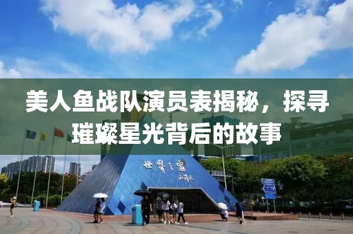 美人鱼战队演员表揭秘，探寻璀璨星光背后的故事