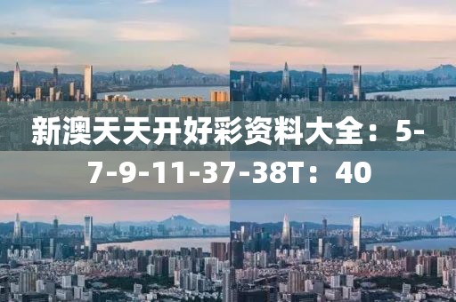 新澳天天开好彩资料大全：5-7-9-11-37-38T：40