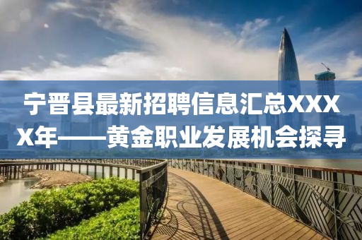 宁晋县最新招聘信息汇总XXXX年——黄金职业发展机会探寻