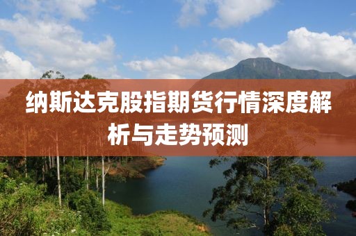 纳斯达克股指期货行情深度解析与走势预测