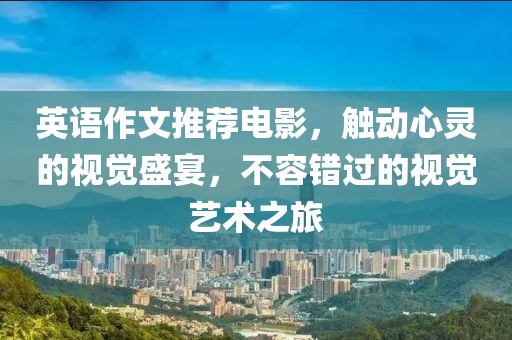 英语作文推荐电影，触动心灵的视觉盛宴，不容错过的视觉艺术之旅
