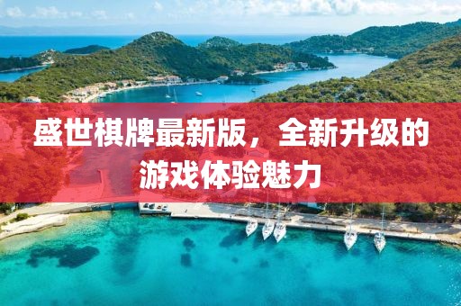 盛世棋牌最新版，全新升级的游戏体验魅力