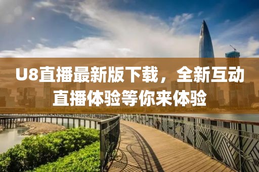 U8直播最新版下载，全新互动直播体验等你来体验