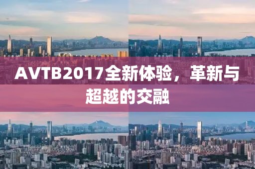 AVTB2017全新体验，革新与超越的交融