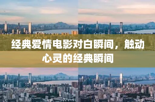 经典爱情电影对白瞬间，触动心灵的经典瞬间