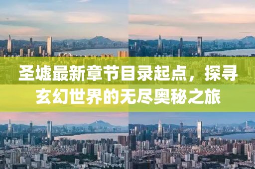 圣墟最新章节目录起点，探寻玄幻世界的无尽奥秘之旅