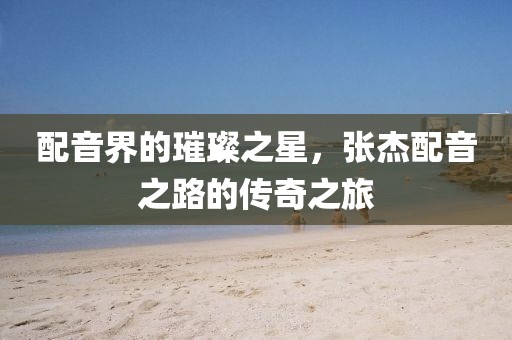 配音界的璀璨之星，张杰配音之路的传奇之旅
