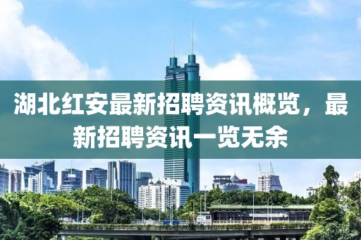 湖北红安最新招聘资讯概览，最新招聘资讯一览无余