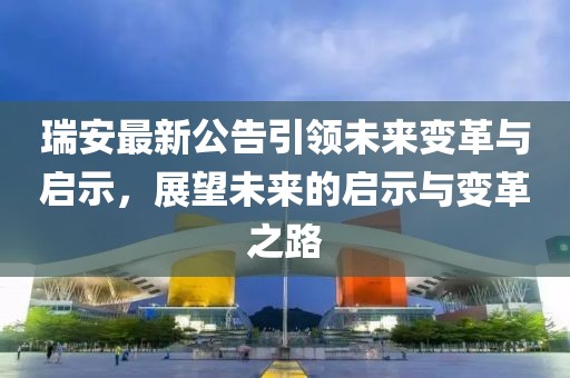瑞安最新公告引领未来变革与启示，展望未来的启示与变革之路
