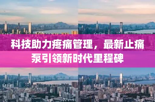 科技助力疼痛管理，最新止痛泵引领新时代里程碑