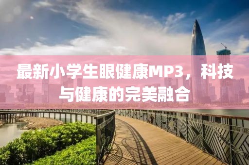 最新小学生眼健康MP3，科技与健康的完美融合