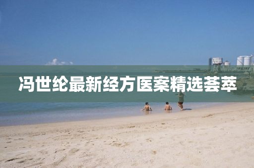 冯世纶最新经方医案精选荟萃