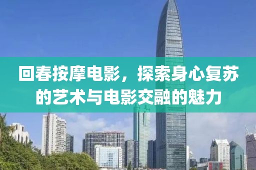 回春按摩电影，探索身心复苏的艺术与电影交融的魅力