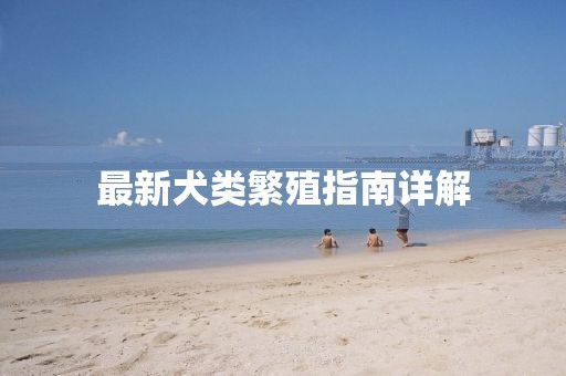 最新犬类繁殖指南详解