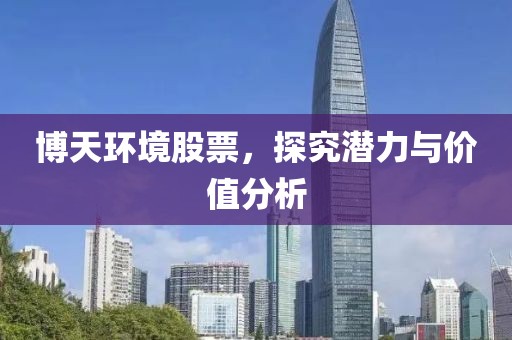 博天环境股票，探究潜力与价值分析