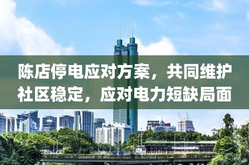 陈店停电应对方案，共同维护社区稳定，应对电力短缺局面