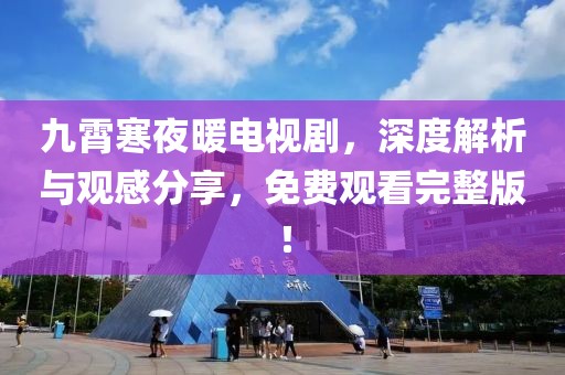 九霄寒夜暖电视剧，深度解析与观感分享，免费观看完整版！