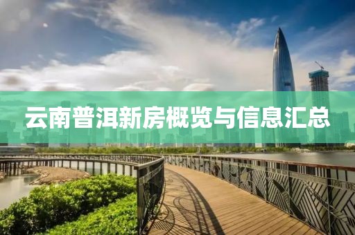 云南普洱新房概览与信息汇总