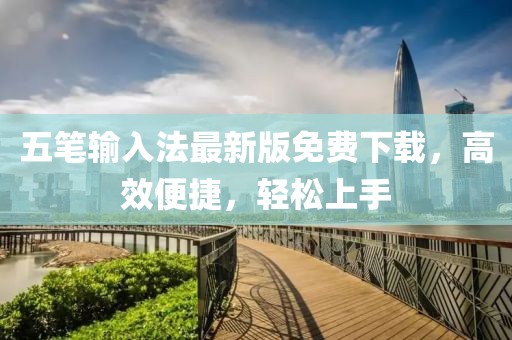 五笔输入法最新版免费下载，高效便捷，轻松上手