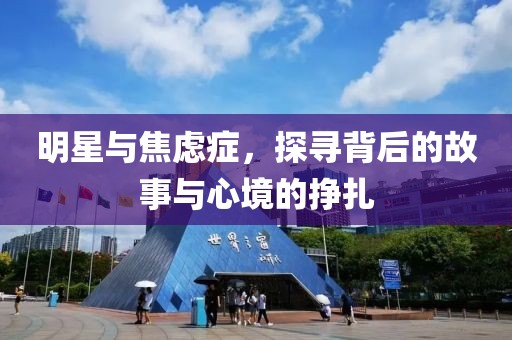 明星与焦虑症，探寻背后的故事与心境的挣扎