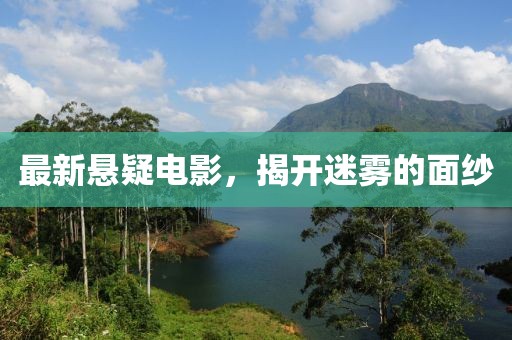 最新悬疑电影，揭开迷雾的面纱
