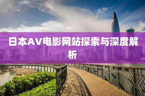 日本AV电影网站探索与深度解析