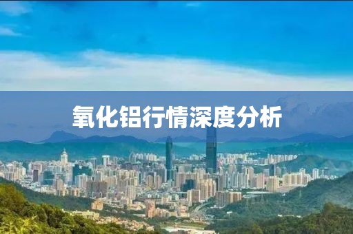 氧化铝行情深度分析