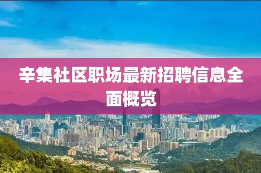 辛集社区职场最新招聘信息全面概览