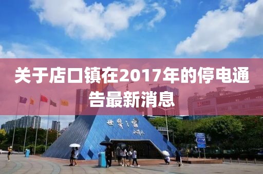 关于店口镇在2017年的停电通告最新消息
