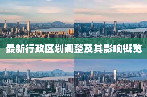 最新行政区划调整及其影响概览