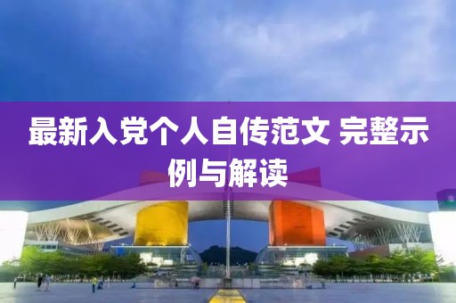 最新入党个人自传范文 完整示例与解读
