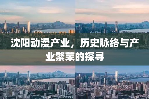 沈阳动漫产业，历史脉络与产业繁荣的探寻