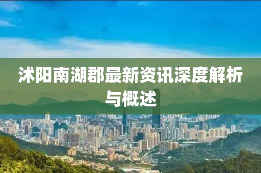 沭阳南湖郡最新资讯深度解析与概述