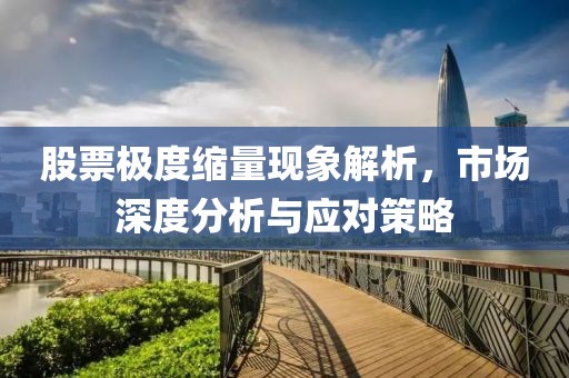 股票极度缩量现象解析，市场深度分析与应对策略