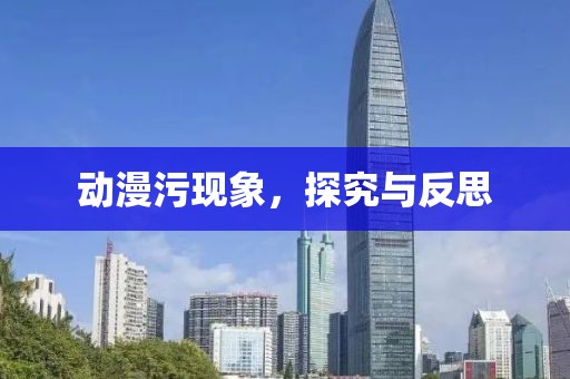 动漫污现象，探究与反思