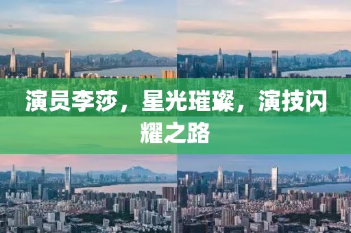 演员李莎，星光璀璨，演技闪耀之路
