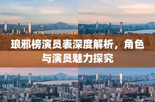 琅邪榜演员表深度解析，角色与演员魅力探究