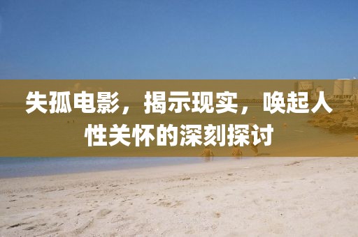 失孤电影，揭示现实，唤起人性关怀的深刻探讨