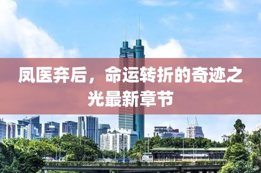 凤医弃后，命运转折的奇迹之光最新章节