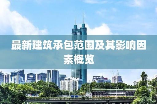 最新建筑承包范围及其影响因素概览