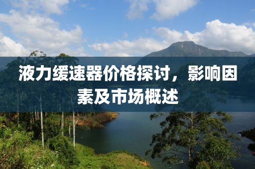 液力缓速器价格探讨，影响因素及市场概述