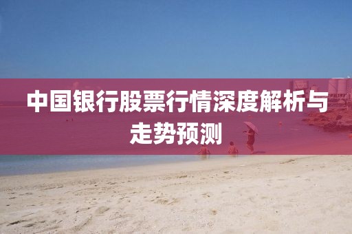 中国银行股票行情深度解析与走势预测