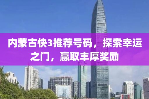 内蒙古快3推荐号码，探索幸运之门，赢取丰厚奖励