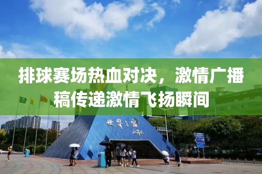 排球赛场热血对决，激情广播稿传递激情飞扬瞬间