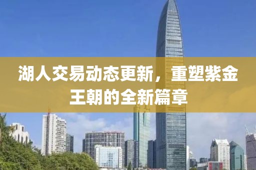 湖人交易动态更新，重塑紫金王朝的全新篇章